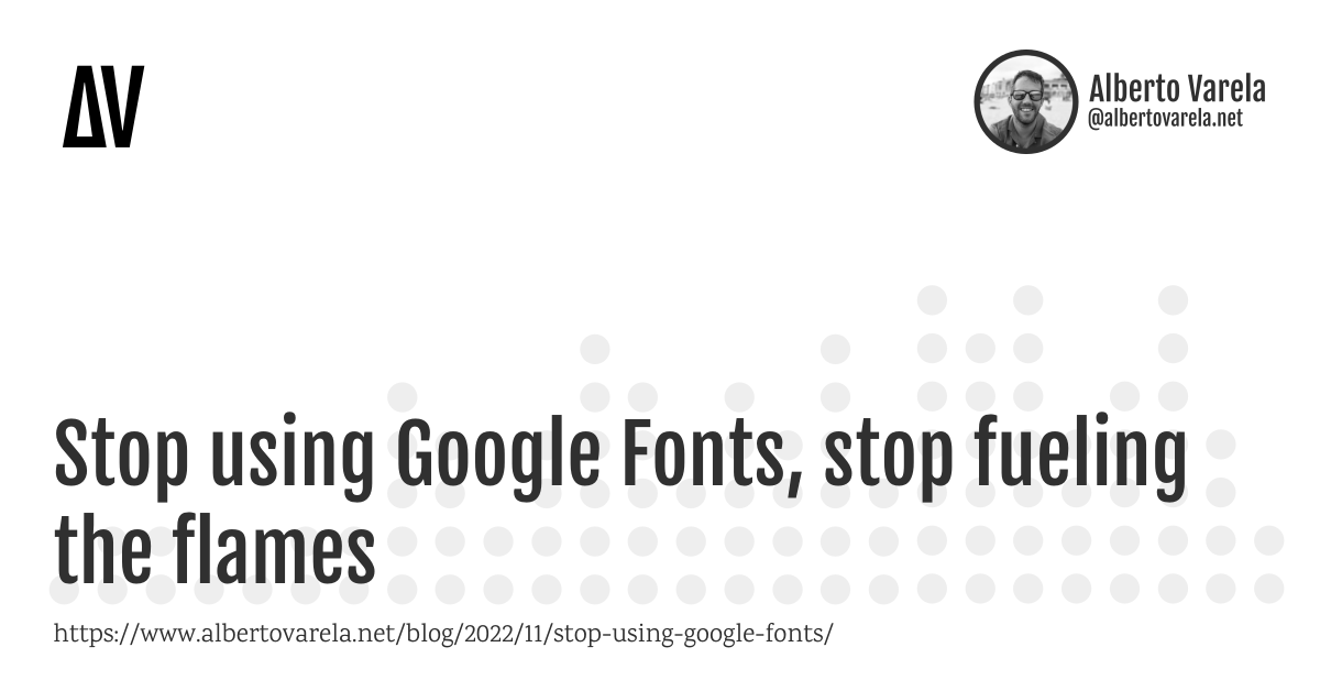 Stop Blog Font Stop using Google Fonts, stop fueling the flames | Alberto Varela